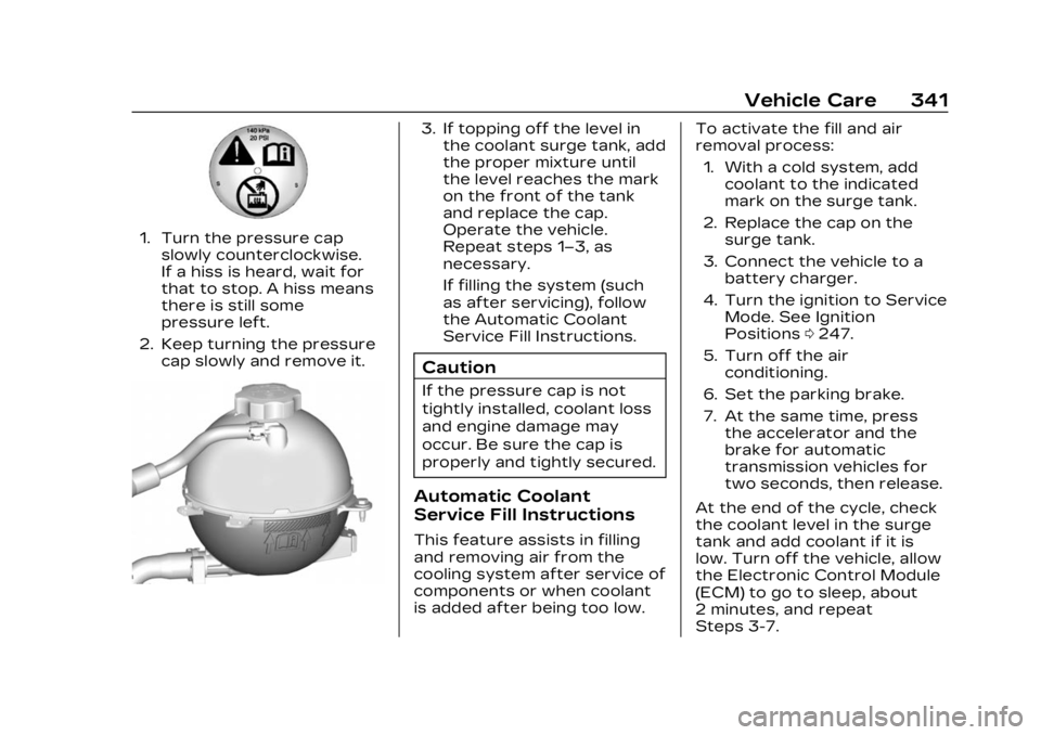 CADILLAC XT4 2023  Owners Manual Cadillac XT4 Owner Manual (GMNA-Localizing-U.S./Canada/Mexico-
16412876) - 2023 - CRC - 3/25/22
Vehicle Care 341
1. Turn the pressure capslowly counterclockwise.
If a hiss is heard, wait for
that to s