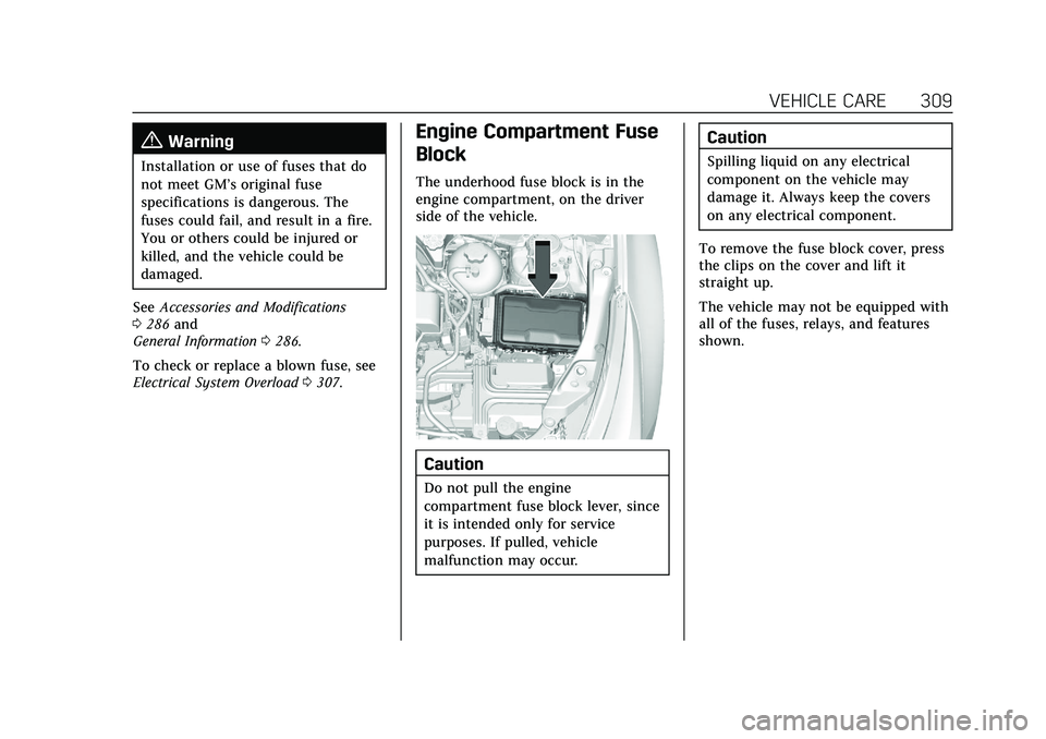 CADILLAC XT4 2022 Owners Manual Cadillac XT4 Owner Manual (GMNA-Localizing-U.S./Canada/Mexico-
15440907) - 2022 - CRC - 12/17/21
VEHICLE CARE 309
{Warning
Installation or use of fuses that do
not meet GM’s original fuse
specificat CADILLAC XT4 2022 Owners Manual Cadillac XT4 Owner Manual (GMNA-Localizing-U.S./Canada/Mexico-
15440907) - 2022 - CRC - 12/17/21
VEHICLE CARE 309
{Warning
Installation or use of fuses that do
not meet GM’s original fuse
specificat