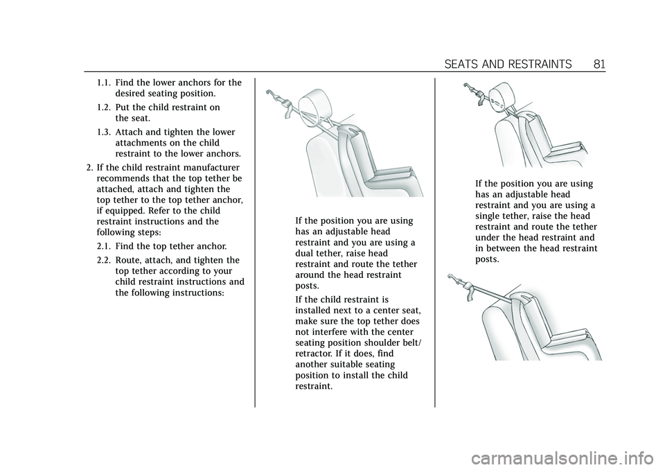 CADILLAC XT5 2022  Owners Manual Cadillac XT5 Owner Manual (GMNA-Localizing-U.S./Canada/Mexico-
15227431) - 2022 - CRC - 8/11/21
SEATS AND RESTRAINTS 81
1.1. Find the lower anchors for thedesired seating position.
1.2. Put the child 