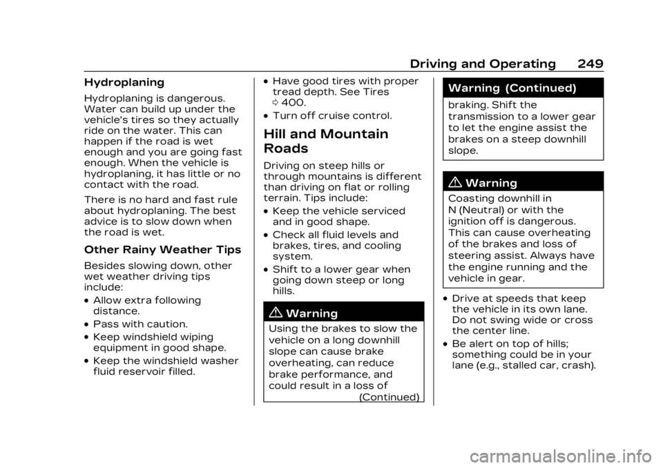 CADILLAC XT6 2023  Owners Manual Cadillac XT6 Owner Manual (GMNA-Localizing-U.S./Canada-16405819) -
2023 - CRC - 3/22/22
Driving and Operating 249
Hydroplaning
Hydroplaning is dangerous.
Water can build up under the
vehicle's tir