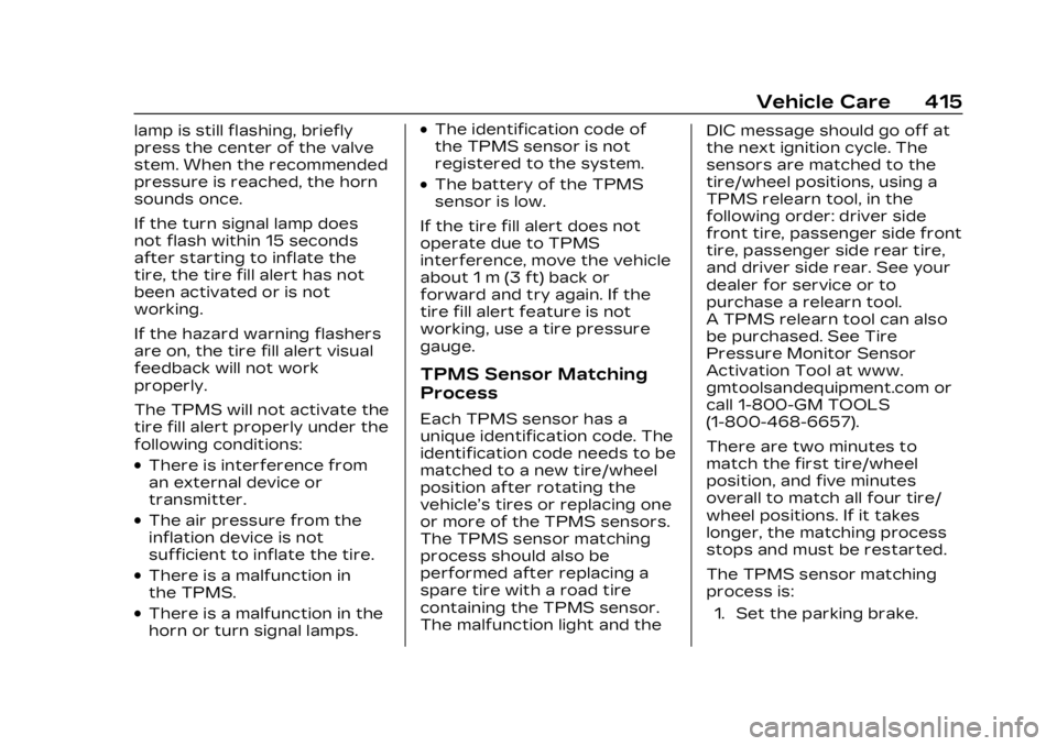 CADILLAC XT6 2023  Owners Manual Cadillac XT6 Owner Manual (GMNA-Localizing-U.S./Canada-16405819) -
2023 - CRC - 3/22/22
Vehicle Care 415
lamp is still flashing, briefly
press the center of the valve
stem. When the recommended
pressu