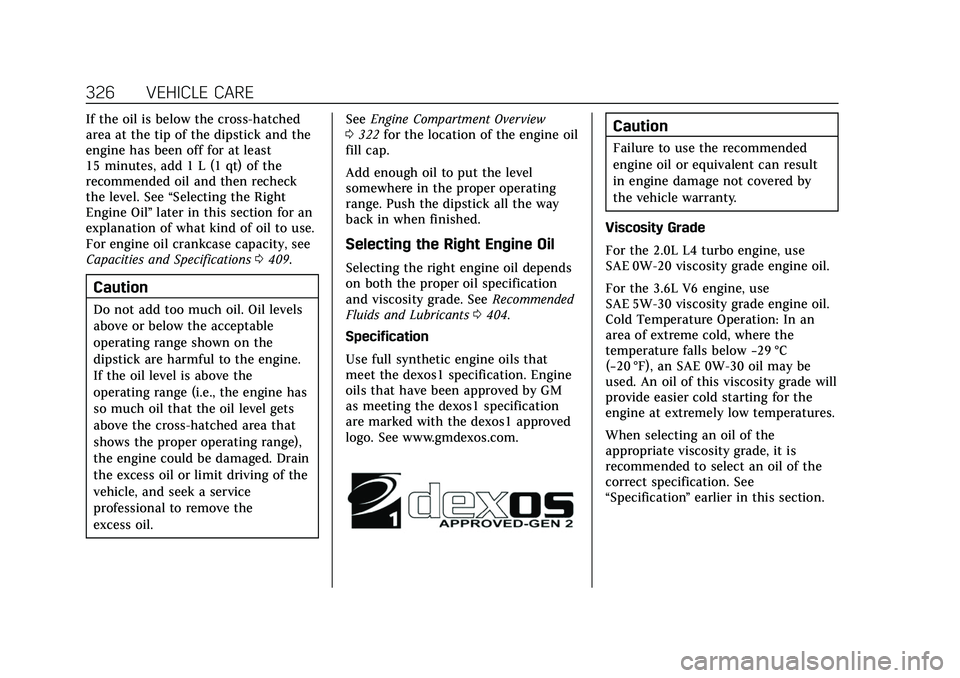CADILLAC XT6 2022  Owners Manual Cadillac XT6 Owner Manual (GMNA-Localizing-U.S./Canada-15218998) -
2022 - CRC - 10/22/21
326 VEHICLE CARE
If the oil is below the cross-hatched
area at the tip of the dipstick and the
engine has been 