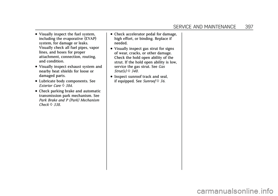 CADILLAC XT6 2022  Owners Manual Cadillac XT6 Owner Manual (GMNA-Localizing-U.S./Canada-15218998) -
2022 - CRC - 10/22/21
SERVICE AND MAINTENANCE 397
.Visually inspect the fuel system,
including the evaporative (EVAP)
system, for dam