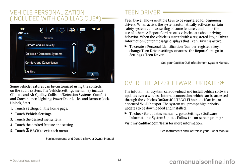 CADILLAC ATS 2017 1.G Personalization Guide 13
VEHICLE PERSONALIZATION  
(INCLUDED WITH CADILLAC CUE ♦
)
Some vehicle features can be customized using the controls 
on the audio system. The Vehicle Settings menu may include 
Climate and Air Q