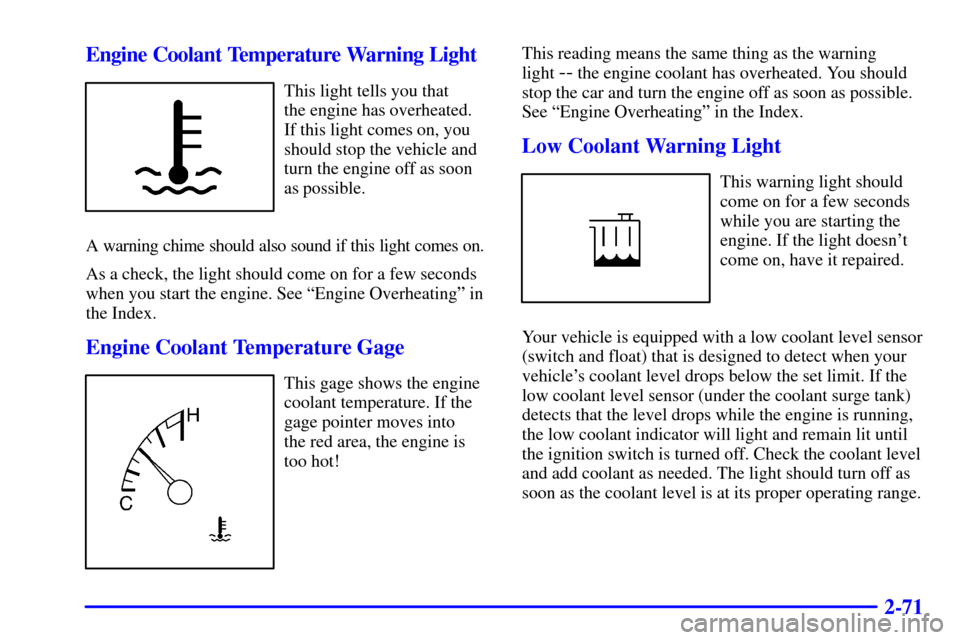 CADILLAC CATERA 2000 1.G Owners Manual 2-71 Engine Coolant Temperature Warning Light
This light tells you that 
the engine has overheated.
If this light comes on, you
should stop the vehicle and
turn the engine off as soon
as possible.
A w