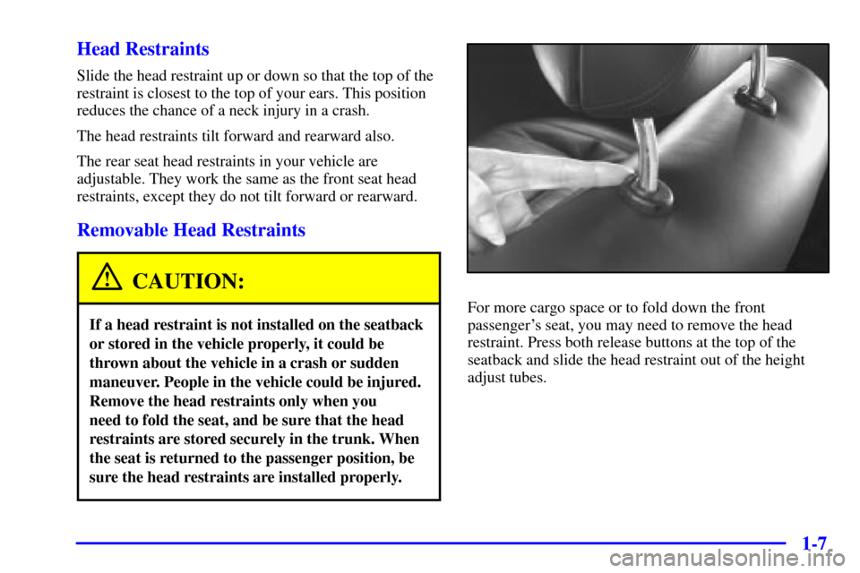 CADILLAC CATERA 2000 1.G Owners Manual 1-7 Head Restraints
Slide the head restraint up or down so that the top of the
restraint is closest to the top of your ears. This position
reduces the chance of a neck injury in a crash.
The head rest