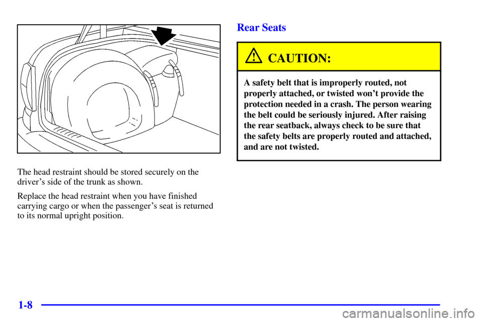 CADILLAC CATERA 2000 1.G Owners Manual 1-8
The head restraint should be stored securely on the
drivers side of the trunk as shown.
Replace the head restraint when you have finished
carrying cargo or when the passengers seat is returned
t