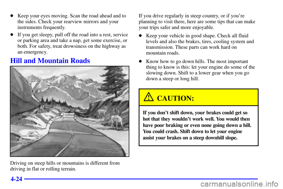 CADILLAC CATERA 2000 1.G Owners Manual 4-24
Keep your eyes moving. Scan the road ahead and to
the sides. Check your rearview mirrors and your
instruments frequently.
If you get sleepy, pull off the road into a rest, service
or parking ar