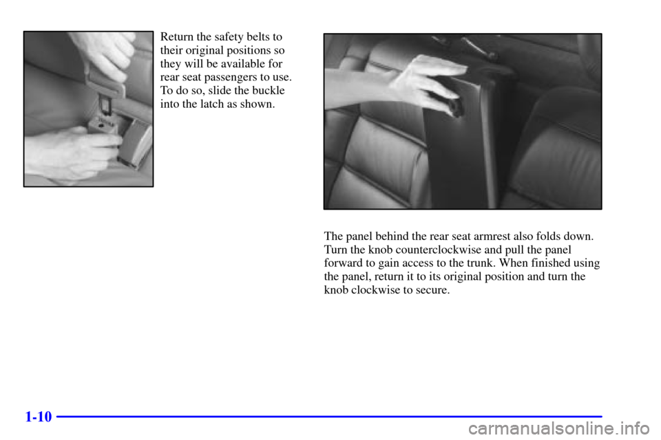 CADILLAC CATERA 2000 1.G Owners Manual 1-10
Return the safety belts to
their original positions so
they will be available for
rear seat passengers to use.
To do so, slide the buckle
into the latch as shown.
The panel behind the rear seat a
