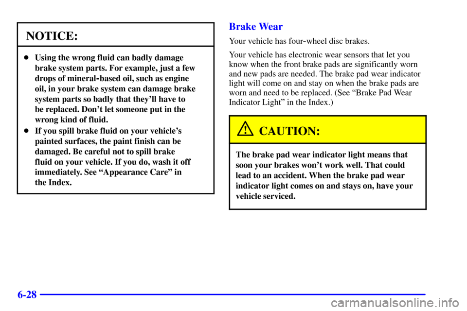 CADILLAC CATERA 2000 1.G Owners Manual 6-28
NOTICE:
Using the wrong fluid can badly damage
brake system parts. For example, just a few
drops of mineral
-based oil, such as engine
oil, in your brake system can damage brake
system parts so CADILLAC CATERA 2000 1.G Owners Manual 6-28
NOTICE:
Using the wrong fluid can badly damage
brake system parts. For example, just a few
drops of mineral
-based oil, such as engine
oil, in your brake system can damage brake
system parts so