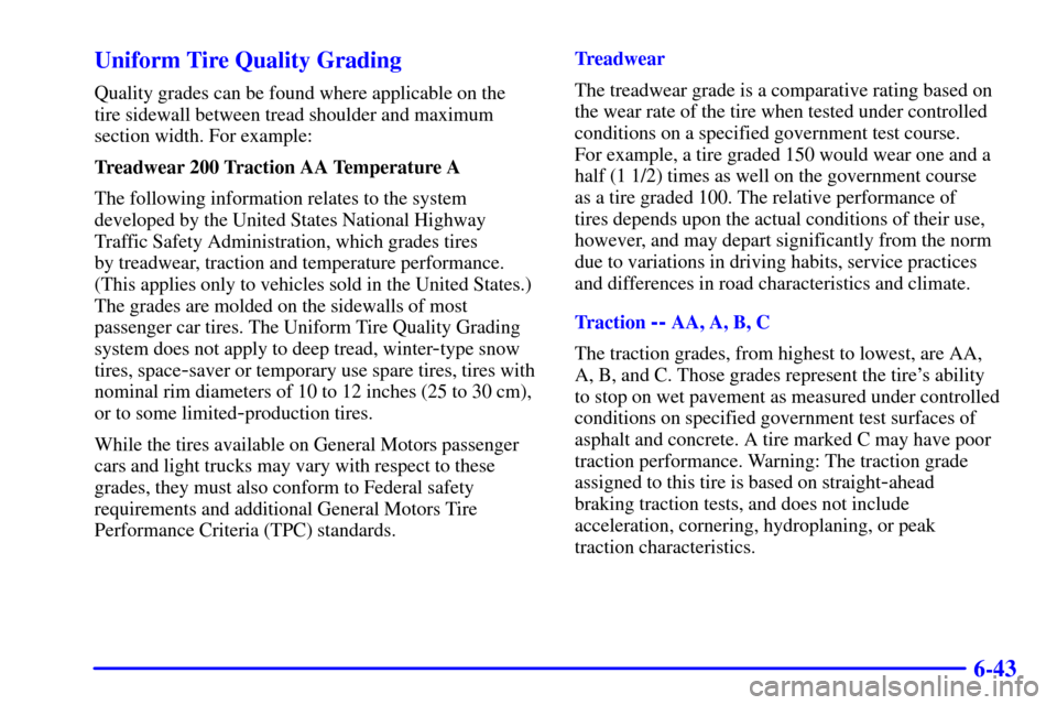 CADILLAC CATERA 2000 1.G Owners Manual 6-43 Uniform Tire Quality Grading
Quality grades can be found where applicable on the 
tire sidewall between tread shoulder and maximum
section width. For example:
Treadwear 200 Traction AA Temperatur