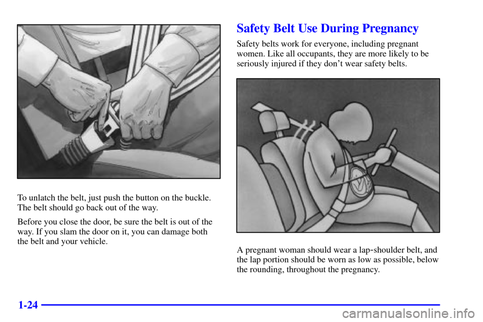 CADILLAC CATERA 2000 1.G Owners Manual 1-24
To unlatch the belt, just push the button on the buckle.
The belt should go back out of the way.
Before you close the door, be sure the belt is out of the
way. If you slam the door on it, you can