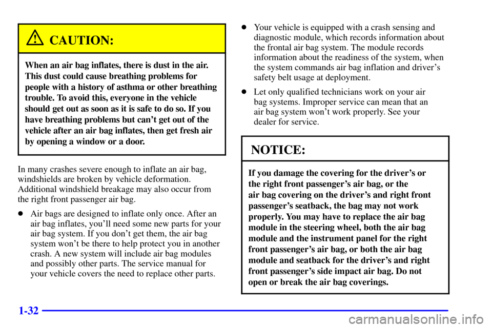 CADILLAC CATERA 2000 1.G Owners Manual 1-32
CAUTION:
When an air bag inflates, there is dust in the air.
This dust could cause breathing problems for
people with a history of asthma or other breathing
trouble. To avoid this, everyone in th