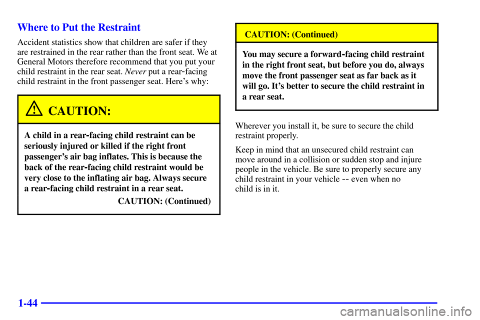 CADILLAC CATERA 2000 1.G Owners Manual 1-44 Where to Put the Restraint
Accident statistics show that children are safer if they
are restrained in the rear rather than the front seat. We at
General Motors therefore recommend that you put yo
