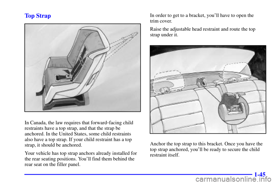 CADILLAC CATERA 2000 1.G Owners Manual 1-45 Top Strap
In Canada, the law requires that forward-facing child
restraints have a top strap, and that the strap be
anchored. In the United States, some child restraints 
also have a top strap. If