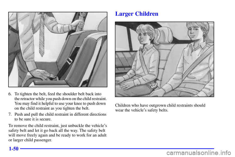 CADILLAC CATERA 2000 1.G Owners Manual 1-50
6. To tighten the belt, feed the shoulder belt back into 
the retractor while you push down on the child restraint. 
You may find it helpful to use your knee to push down  
on the child restraint