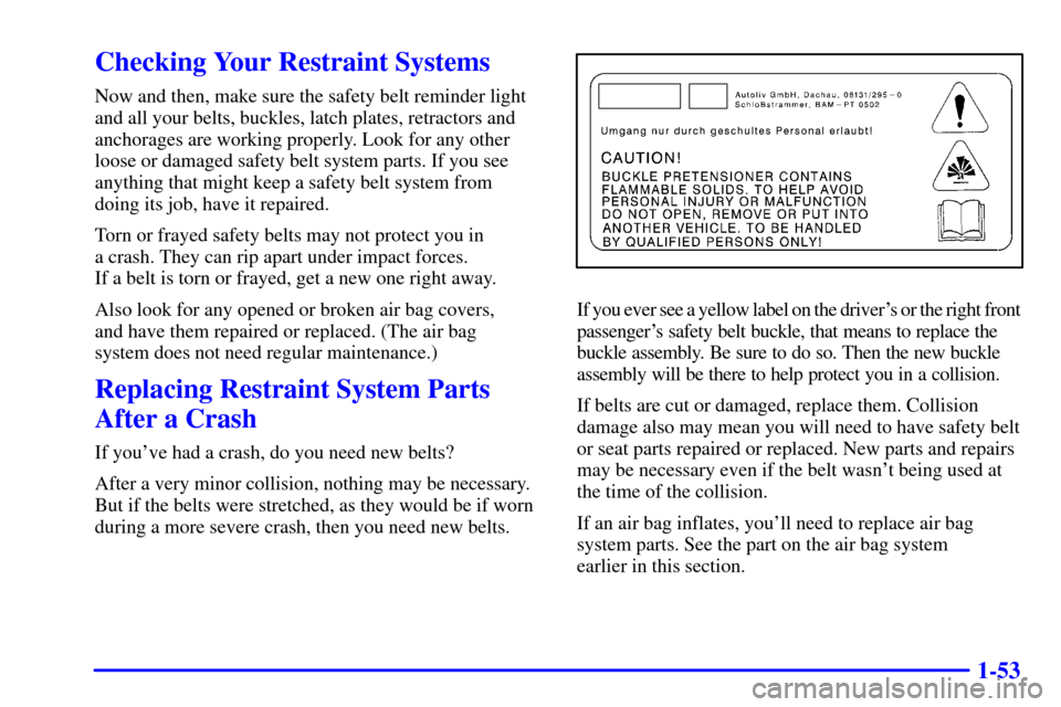 CADILLAC CATERA 2000 1.G Owners Manual 1-53
Checking Your Restraint Systems
Now and then, make sure the safety belt reminder light
and all your belts, buckles, latch plates, retractors and
anchorages are working properly. Look for any othe