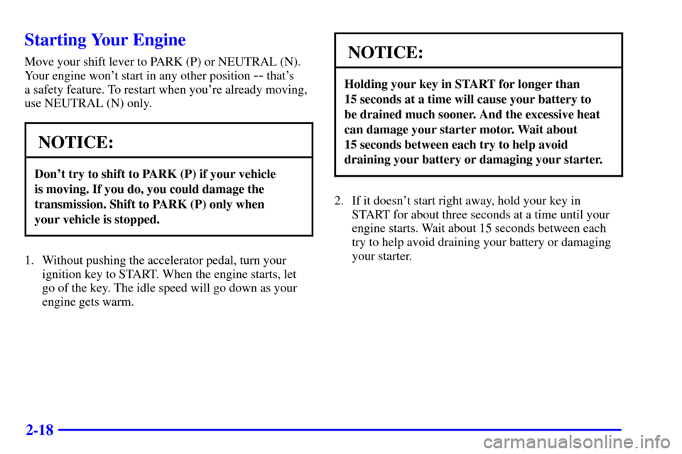 CADILLAC CATERA 2000 1.G Owners Manual 2-18
Starting Your Engine
Move your shift lever to PARK (P) or NEUTRAL (N).
Your engine wont start in any other position
-- thats
a safety feature. To restart when youre already moving,
use NEUTR CADILLAC CATERA 2000 1.G Owners Manual 2-18
Starting Your Engine
Move your shift lever to PARK (P) or NEUTRAL (N).
Your engine wont start in any other position
-- thats
a safety feature. To restart when youre already moving,
use NEUTR