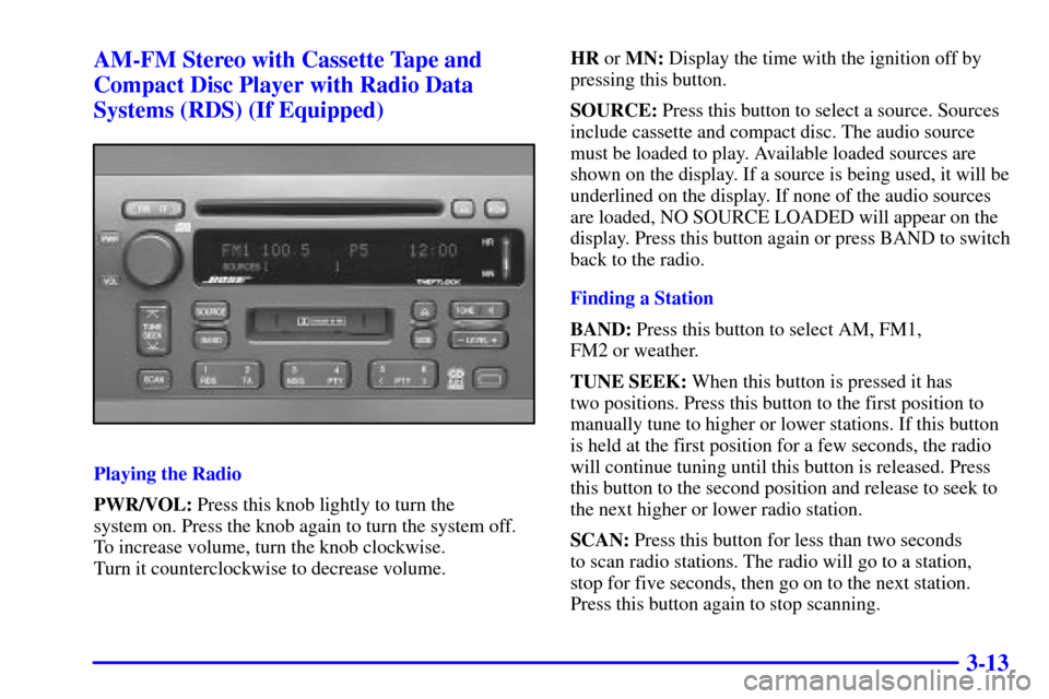 CADILLAC CATERA 2001 1.G Owners Manual 3-13 AM-FM Stereo with Cassette Tape and
Compact Disc Player with Radio Data
Systems (RDS) (If Equipped)
Playing the Radio
PWR/VOL: Press this knob lightly to turn the 
system on. Press the knob again