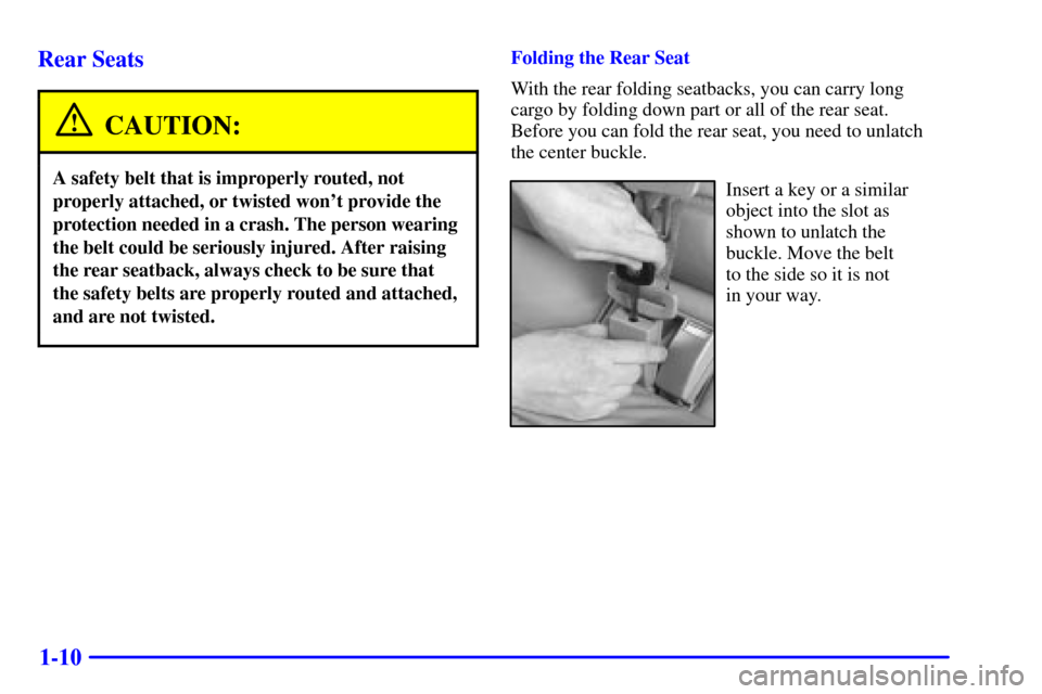 CADILLAC CATERA 2001 1.G Owners Manual 1-10 Rear Seats
CAUTION:
A safety belt that is improperly routed, not
properly attached, or twisted wont provide the
protection needed in a crash. The person wearing
the belt could be seriously injur