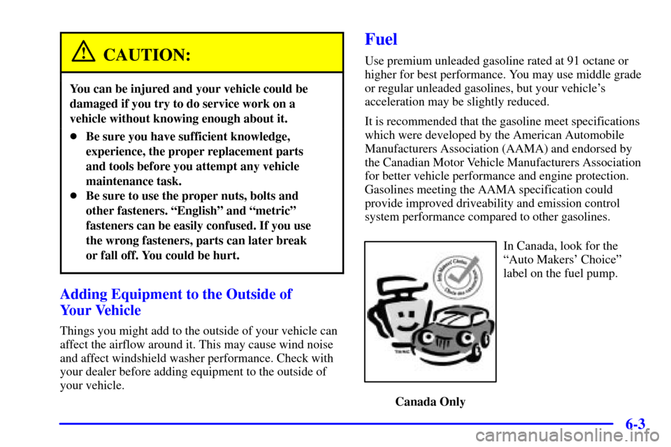 CADILLAC CATERA 2001 1.G Owners Manual 6-3
CAUTION:
You can be injured and your vehicle could be
damaged if you try to do service work on a
vehicle without knowing enough about it.
Be sure you have sufficient knowledge,
experience, the pr CADILLAC CATERA 2001 1.G Owners Manual 6-3
CAUTION:
You can be injured and your vehicle could be
damaged if you try to do service work on a
vehicle without knowing enough about it.
Be sure you have sufficient knowledge,
experience, the pr