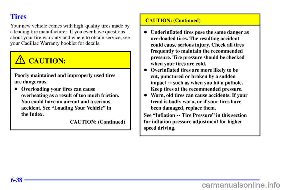 CADILLAC CATERA 2001 1.G Owners Manual 6-38
Tires
Your new vehicle comes with high-quality tires made by
a leading tire manufacturer. If you ever have questions
about your tire warranty and where to obtain service, see
your Cadillac Warran CADILLAC CATERA 2001 1.G Owners Manual 6-38
Tires
Your new vehicle comes with high-quality tires made by
a leading tire manufacturer. If you ever have questions
about your tire warranty and where to obtain service, see
your Cadillac Warran