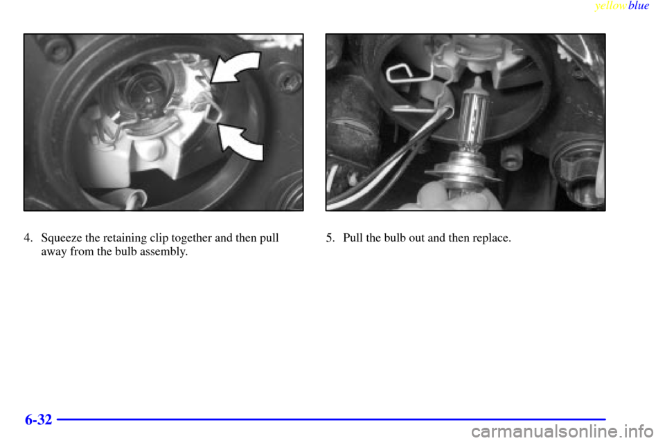 CADILLAC CATERA 1999 1.G Owners Manual yellowblue     
6-32
4. Squeeze the retaining clip together and then pull
away from the bulb assembly.5. Pull the bulb out and then replace. 