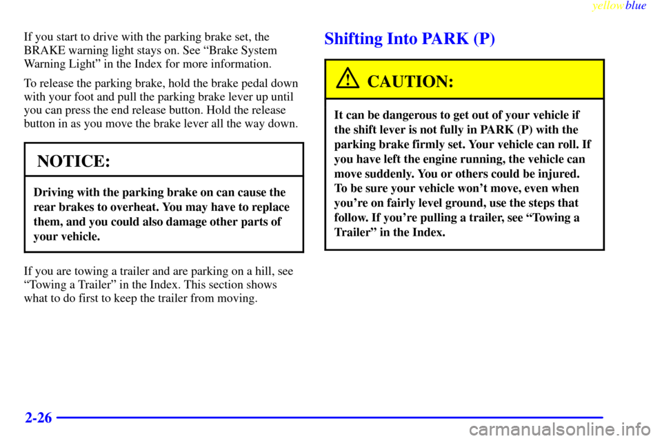 CADILLAC CATERA 1999 1.G Owners Manual yellowblue
2-26
If you start to drive with the parking brake set, the
BRAKE warning light stays on. See ªBrake System
Warning Lightº in the Index for more information.
To release the parking br CADILLAC CATERA 1999 1.G Owners Manual yellowblue
2-26
If you start to drive with the parking brake set, the
BRAKE warning light stays on. See ªBrake System
Warning Lightº in the Index for more information.
To release the parking br
