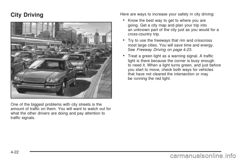 CADILLAC CTS 2004 1.G Owners Manual City Driving
One of the biggest problems with city streets is the
amount of traffic on them. You will want to watch out for
what the other drivers are doing and pay attention to
traffic signals.Here a