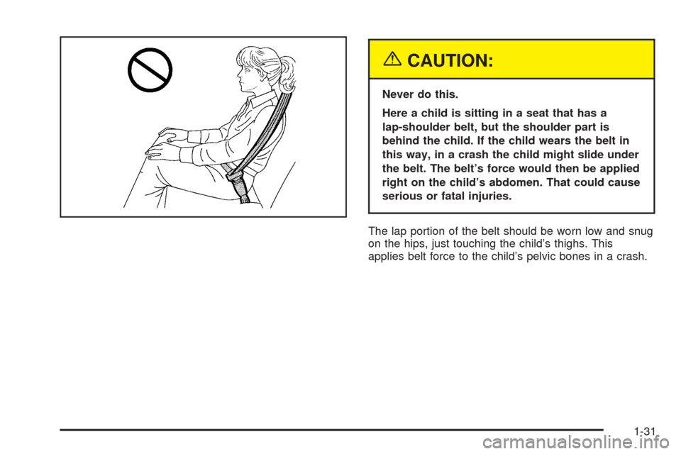 CADILLAC CTS 2005 1.G Owners Manual {CAUTION:
Never do this.
Here a child is sitting in a seat that has a
lap-shoulder belt, but the shoulder part is
behind the child. If the child wears the belt in
this way, in a crash the child might 