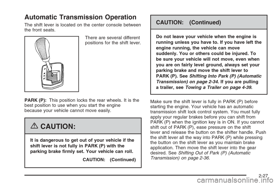 CADILLAC CTS 2006 1.G Owners Manual Automatic Transmission Operation
The shift lever is located on the center console between
the front seats.
There are several different
positions for the shift lever.
PARK (P):This position locks the r