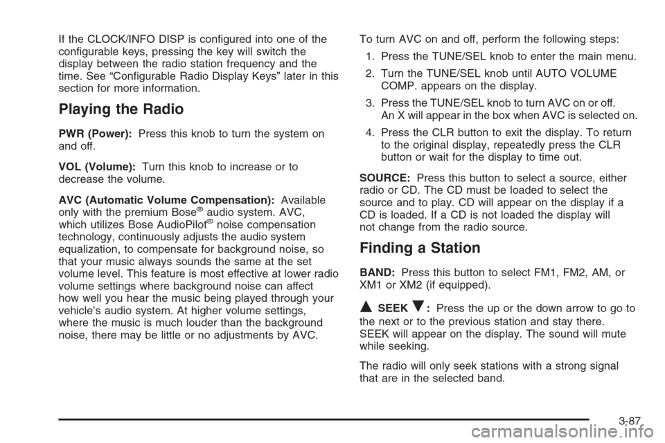 CADILLAC CTS 2006 1.G Owners Manual If the CLOCK/INFO DISP is con�gured into one of the
con�gurable keys, pressing the key will switch the
display between the radio station frequency and the
time. See “Con�gurable Radio Display Keys