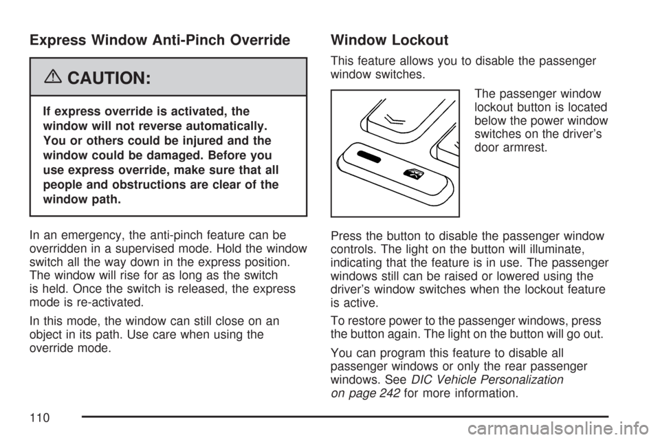 CADILLAC CTS 2007 1.G Owners Manual Express Window Anti-Pinch Override
{CAUTION:
If express override is activated, the
window will not reverse automatically.
You or others could be injured and the
window could be damaged. Before you
use