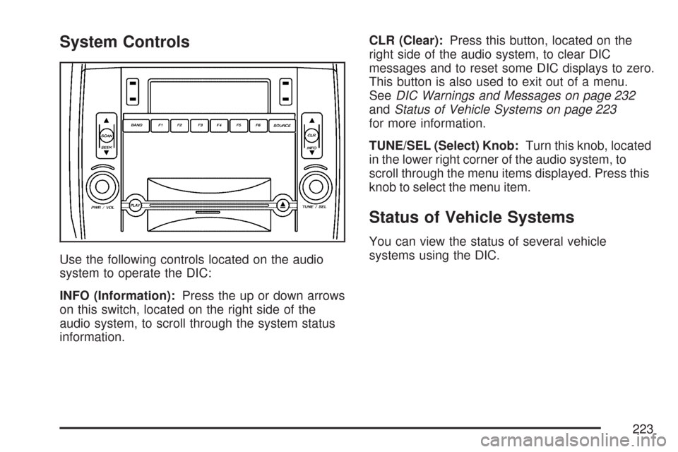 CADILLAC CTS 2007 1.G Owners Manual System Controls
Use the following controls located on the audio
system to operate the DIC:
INFO (Information):Press the up or down arrows
on this switch, located on the right side of the
audio system,