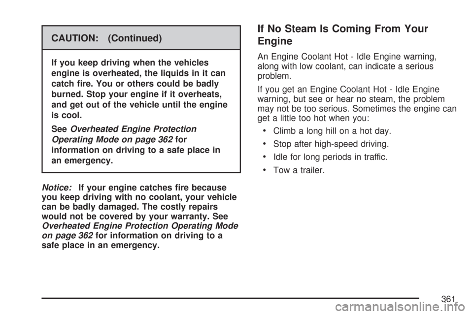 CADILLAC CTS 2007 1.G Owners Manual CAUTION: (Continued)
If you keep driving when the vehicles
engine is overheated, the liquids in it can
catch �re. You or others could be badly
burned. Stop your engine if it overheats,
and get out of 