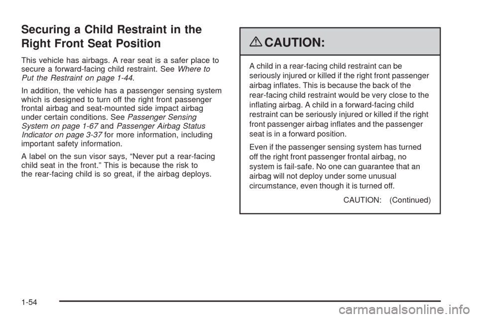 CADILLAC CTS 2009 2.G Owners Manual Securing a Child Restraint in the
Right Front Seat Position
This vehicle has airbags. A rear seat is a safer place to
secure a forward-facing child restraint. SeeWhere to
Put the Restraint on page 1-4
