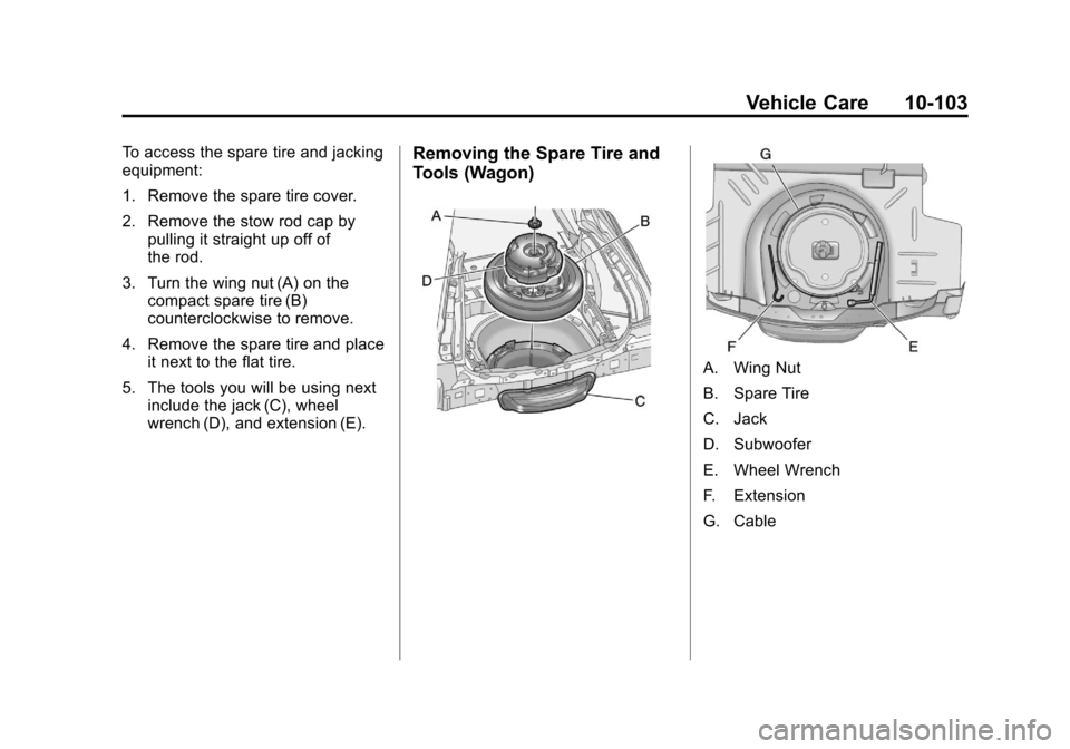 CADILLAC CTS 2011 2.G Owners Manual Black plate (103,1)Cadillac CTS/CTS-V Owner Manual - 2011
Vehicle Care 10-103
To access the spare tire and jacking
equipment:
1. Remove the spare tire cover.
2. Remove the stow rod cap bypulling it st