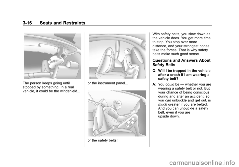 CADILLAC CTS 2011 2.G Owners Manual Black plate (16,1)Cadillac CTS/CTS-V Owner Manual - 2011
3-16 Seats and Restraints
The person keeps going until
stopped by something. In a real
vehicle, it could be the windshield...or the instrument 