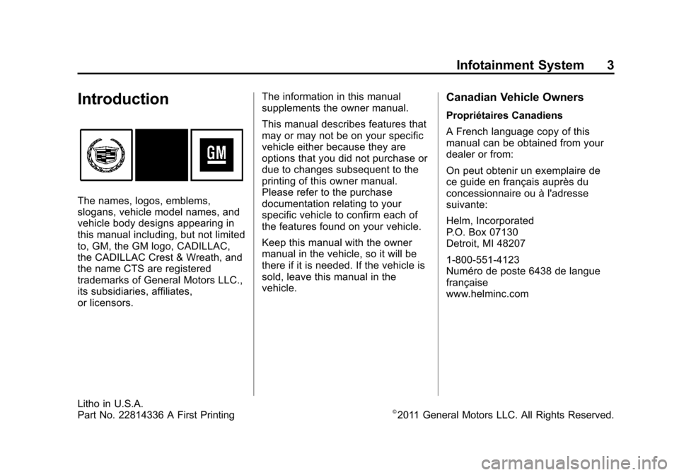 CADILLAC CTS 2012 2.G Infotainment Manual Black plate (3,1)Cadillac CTS/CTS-V Navigation System (Includes Mex) - 2012
Infotainment System 3
Introduction
The names, logos, emblems,
slogans, vehicle model names, and
vehicle body designs appeari CADILLAC CTS 2012 2.G Infotainment Manual Black plate (3,1)Cadillac CTS/CTS-V Navigation System (Includes Mex) - 2012
Infotainment System 3
Introduction
The names, logos, emblems,
slogans, vehicle model names, and
vehicle body designs appeari