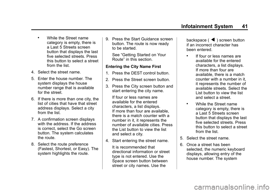 CADILLAC CTS 2013 2.G Infotainment Manual Black plate (41,1)Cadillac CTS/CTS-V Navigation System - 2013 - crc - 8/21/12
Infotainment System 41
.While the Street name
category is empty, there is
a Last 5 Streets screen
button that displays the