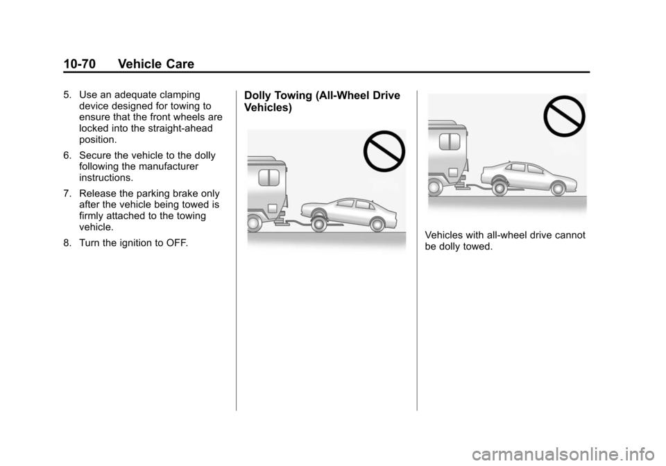 CADILLAC CTS SEDAN 2015 3.G Owners Manual Black plate (70,1)Cadillac CTS Owner Manual (GMNA-Localizing-U.S./Canada/Mexico-
7707478) - 2015 - crc - 10/1/14
10-70 Vehicle Care
5. Use an adequate clampingdevice designed for towing to
ensure that