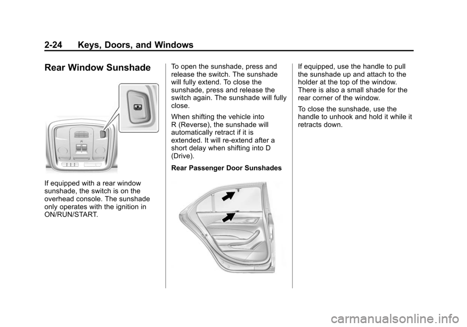 CADILLAC CTS SEDAN 2015 3.G Owners Manual Black plate (24,1)Cadillac CTS Owner Manual (GMNA-Localizing-U.S./Canada/Mexico-
7707478) - 2015 - crc - 10/1/14
2-24 Keys, Doors, and Windows
Rear Window Sunshade
If equipped with a rear window
sunsh