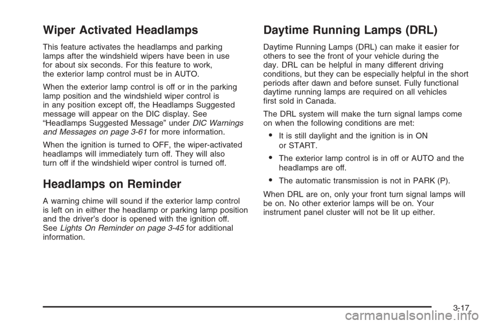 CADILLAC CTS V 2006 1.G Owners Manual Wiper Activated Headlamps
This feature activates the headlamps and parking
lamps after the windshield wipers have been in use
for about six seconds. For this feature to work,
the exterior lamp control