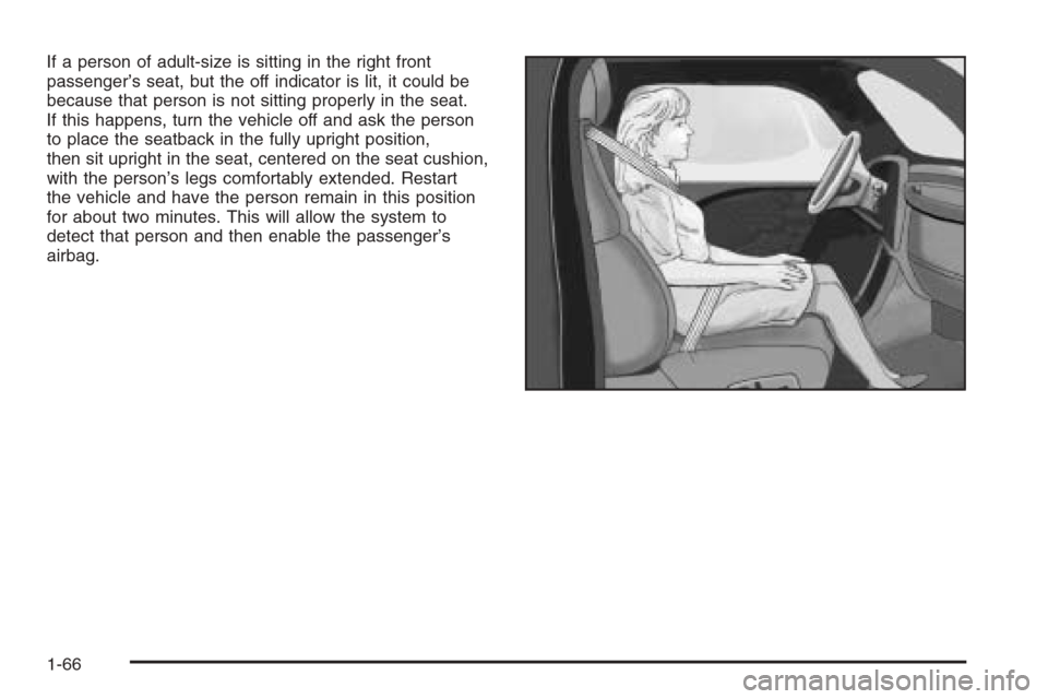 CADILLAC CTS V 2006 1.G Owners Manual If a person of adult-size is sitting in the right front
passenger’s seat, but the off indicator is lit, it could be
because that person is not sitting properly in the seat.
If this happens, turn the