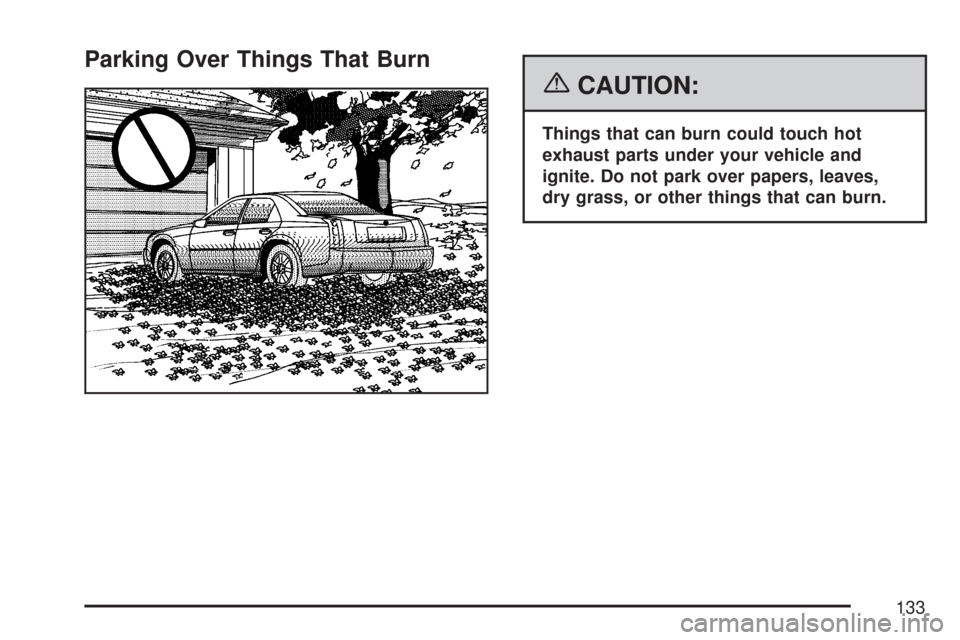 CADILLAC CTS V 2007 1.G Owners Manual Parking Over Things That Burn
{CAUTION:
Things that can burn could touch hot
exhaust parts under your vehicle and
ignite. Do not park over papers, leaves,
dry grass, or other things that can burn.
133