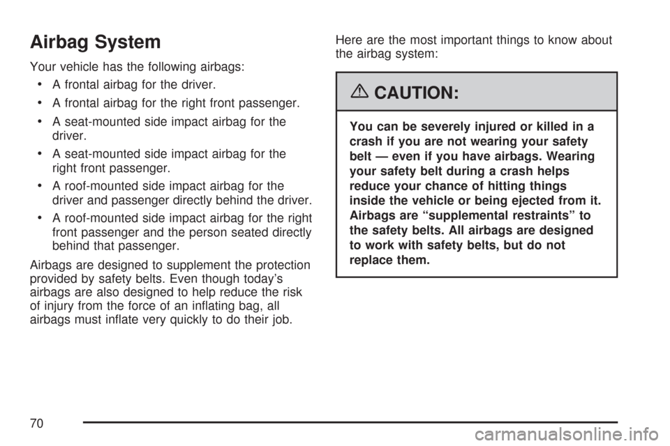 CADILLAC CTS V 2007 1.G Owners Manual Airbag System
Your vehicle has the following airbags:
A frontal airbag for the driver.
A frontal airbag for the right front passenger.
A seat-mounted side impact airbag for the
driver.
A seat-mounted 