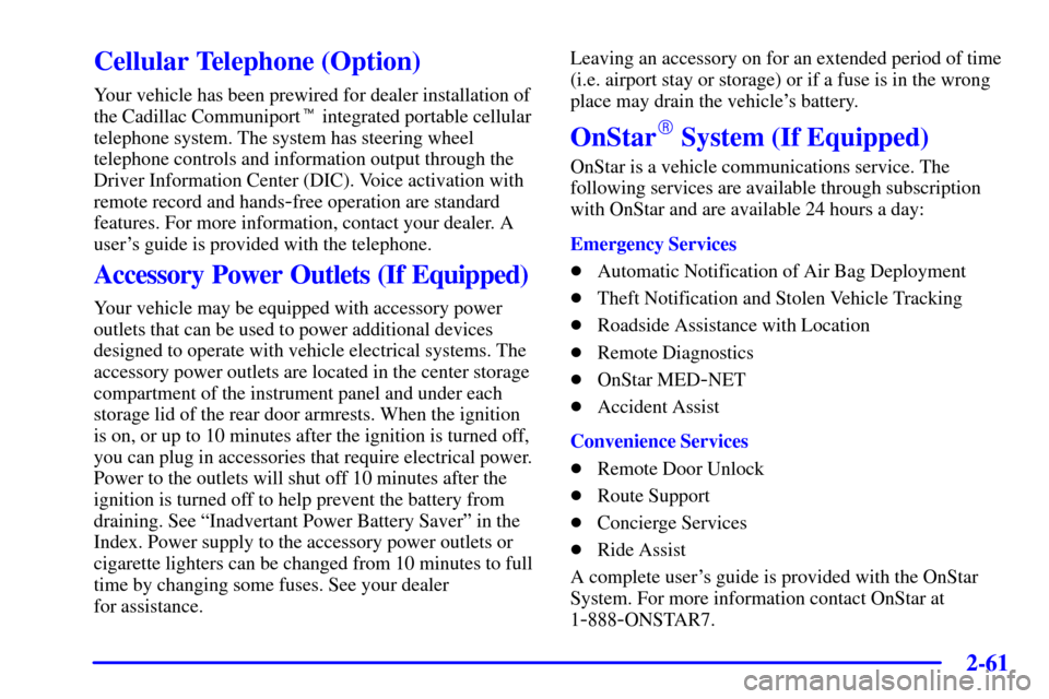 CADILLAC DEVILLE 2000 8.G Owners Manual 2-61
Cellular Telephone (Option)
Your vehicle has been prewired for dealer installation of
the Cadillac Communiport integrated portable cellular
telephone system. The system has steering wheel
teleph