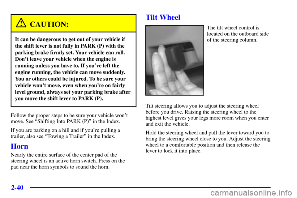 CADILLAC DEVILLE 2001 8.G Owners Manual 2-40
CAUTION:
It can be dangerous to get out of your vehicle if
the shift lever is not fully in PARK (P) with the
parking brake firmly set. Your vehicle can roll.
Dont leave your vehicle when the eng CADILLAC DEVILLE 2001 8.G Owners Manual 2-40
CAUTION:
It can be dangerous to get out of your vehicle if
the shift lever is not fully in PARK (P) with the
parking brake firmly set. Your vehicle can roll.
Dont leave your vehicle when the eng