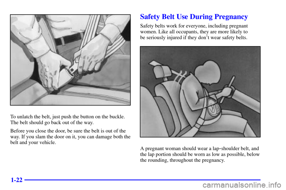 CADILLAC DEVILLE 2001 8.G Owners Manual 1-22
To unlatch the belt, just push the button on the buckle.
The belt should go back out of the way.
Before you close the door, be sure the belt is out of the
way. If you slam the door on it, you can