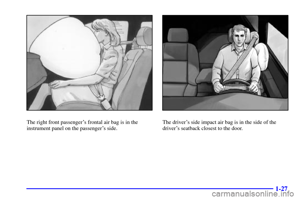 CADILLAC DEVILLE 2001 8.G Owners Manual 1-27
The right front passengers frontal air bag is in the
instrument panel on the passengers side.The drivers side impact air bag is in the side of the
drivers seatback closest to the door. 